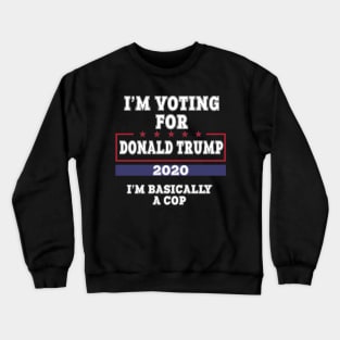 I'm Voting For Donald Trump 2020 I'm Basically A Cop Crewneck Sweatshirt